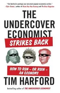 The Undercover Economist Strikes Back: How to Run--Or Ruin--An Economy