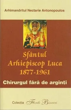 Sfantul arhiepiscop luca 1877-1961. Chirurgul fara de arginti