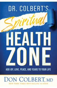 Dr. Colbert's Spiritual Health Zone: Add Joy, Love, Peace, and Years to Your Life
