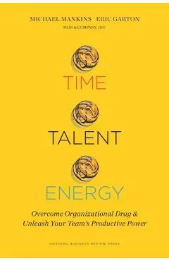 Time, Talent, Energy: Overcome Organizational Drag and Unleash Your Team's Productive Power