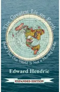 The Greatest Lie on Earth (Expanded Edition): Proof That Our World Is Not a Moving Globe