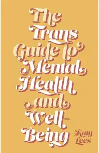 The Trans Guide to Mental Health and Well-Being