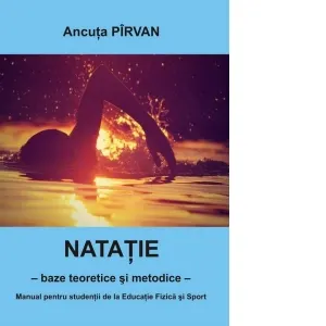 Natatie - baze teoretice si metodice. Manual pentru studentii la Educatie Fizica si Sport