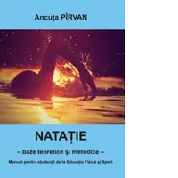 Natatie - baze teoretice si metodice. Manual pentru studentii la Educatie Fizica si Sport