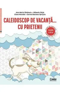Caleidoscop de vacanta cu prietenii - Clasa 3 - Caiet de vacanta - Ana-Maria Canavoiu, Mihaela Carja, Elena Niculae, Corina Daciana Opritoiu
