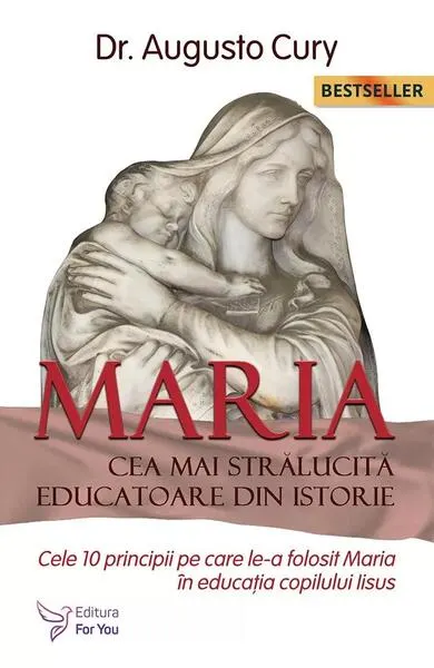 Maria, cea mai strălucită educatoare din istorie. Cele zece principii pe care le-a folosit Maria în educația copilului Iisus - Ediția a II -a - Paperback - Dr. Augusto Cury