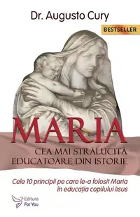 Maria, cea mai strălucită educatoare din istorie. Cele zece principii pe care le-a folosit Maria în educația copilului Iisus - Ediția a II -a - Paperback - Dr. Augusto Cury
