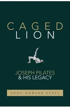 Caged Lion: Joseph Pilates and His Legacy