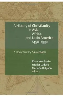 A History of Christianity in Asia, Africa, and Latin America, 1450-1990: A Documentary Sourcebook