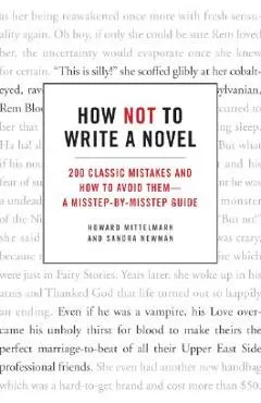 How Not to Write a Novel: 200 Classic Mistakes and How to Avoid Them--A Misstep-By-Misstep Guide