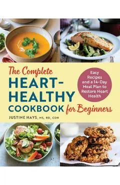 The Complete Heart-Healthy Cookbook for Beginners: Easy Recipes and a 14-Day Meal Plan to Restore Heart Health