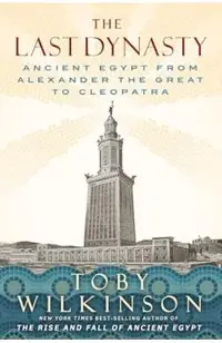 The Last Dynasty: Ancient Egypt from Alexander the Great to Cleopatra