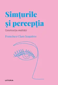 Simturile si perceptia. Volumul 30. Descopera Psihologia