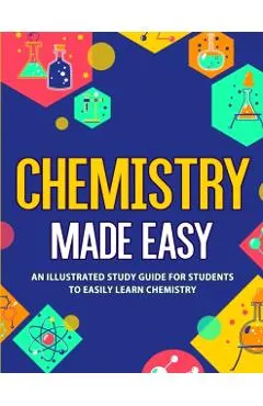 Chemistry Made Easy: An Illustrated Study Guide For Students To Easily Learn Chemistry