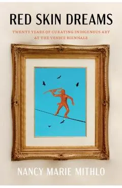 Red Skin Dreams: Twenty Years of Curating Indigenous Art at the Venice Biennale