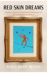 Red Skin Dreams: Twenty Years of Curating Indigenous Art at the Venice Biennale