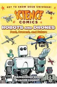 Science Comics: Robots and Drones: Past, Present, and Future