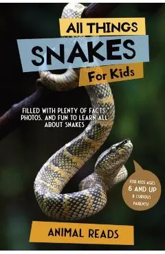 All Things Snakes For Kids: Filled With Plenty of Facts, Photos, and Fun to Learn all About Snakes