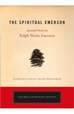 The Spiritual Emerson: Essential Works by Ralph Waldo Emerson