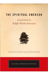 The Spiritual Emerson: Essential Works by Ralph Waldo Emerson