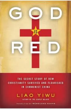 God is Red: The Secret Story of How Christianity Survived and Flourished in Communist China
