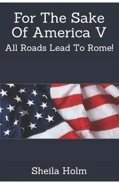 For The Sake Of America V: All Roads Lead To Rome!