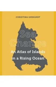 Sea Change: An Atlas of Islands in a Rising Ocean