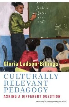 Culturally Relevant Pedagogy: Asking a Different Question