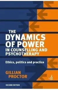 The Dynamics of Power in Counselling and Psychotherapy 2nd Edition: Ethics, Politics and Practice