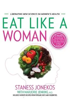 Eat Like a Woman: 3-Week, 3-Step Program to Revolutionize How You Think and Feel About Food