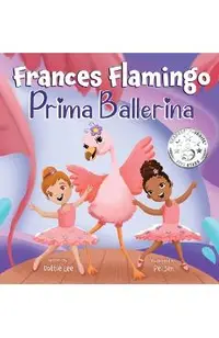 Frances Flamingo: A Children's Picture Book About Dance, Friendship, and Kindness for Kids Ages 4-8