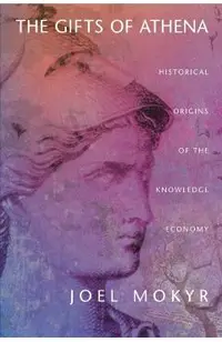 The Gifts of Athena: Historical Origins of the Knowledge Economy