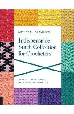 Melissa Leapman's Indispensable Stitch Collection for Crocheters: 200 Stitch Patterns in Words and Symbols