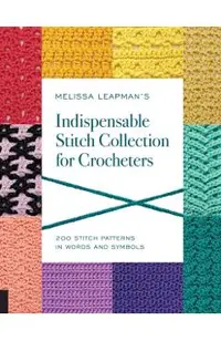 Melissa Leapman's Indispensable Stitch Collection for Crocheters: 200 Stitch Patterns in Words and Symbols
