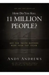 How Do You Kill 11 Million People?: Why the Truth Matters More Than You Think