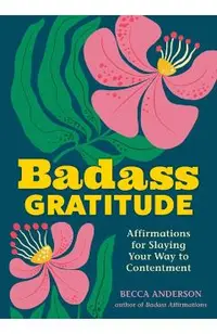 Badass Gratitude: Affirmations for Slaying Your Way to Contentment
