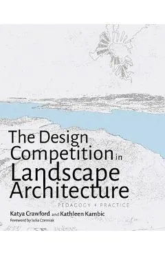 The Design Competition in Landscape Architecture: Pedagogy and Practice