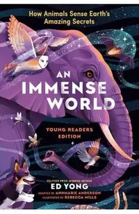 An Immense World (Young Readers Edition): How Animals Sense Earth's Amazing Secrets - Ed Yong