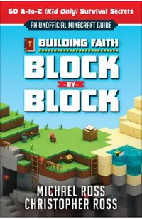 Building Faith Block by Block: [An Unofficial Minecraft Guide] 60 A-To-Z (Kid Only) Survival Secrets