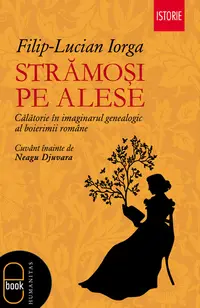 Stramosi pe alese. Calatorie in imaginarul genealogic al boierimii romane (epub)