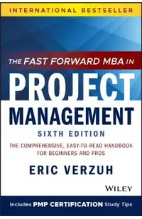 The Fast Forward MBA in Project Management: The Comprehensive, Easy-To-Read Handbook for Beginners and Pros