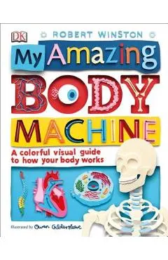 My Amazing Body Machine: A Colorful Visual Guide to How Your Body Works