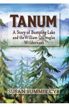Tanum: A Story of Bumping Lake and the William O. Douglas Wilderness