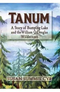 Tanum: A Story of Bumping Lake and the William O. Douglas Wilderness