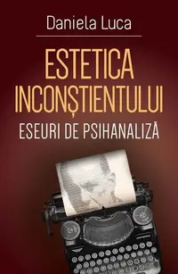 Estetica inconștientului - Paperback brosat - Daniela Luca