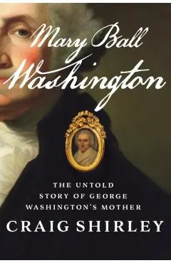 Mary Ball Washington: The Untold Story of George Washington's Mother