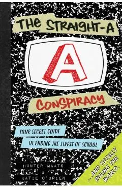 The Straight-A Conspiracy: Your Secret Guide to Ending the Stress of School and Totally Ruling the World