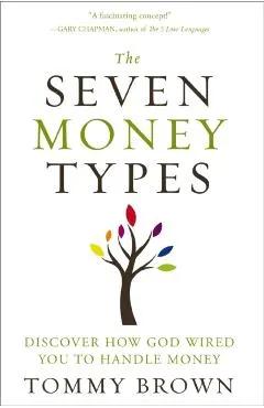 The Seven Money Types: Discover How God Wired You to Handle Money