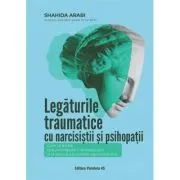 Legaturile traumatice cu narcisistii si psihopatii. Cum sa inchei ciclul manipularii, exploatarii si abuzului, in relatiile tale romantice