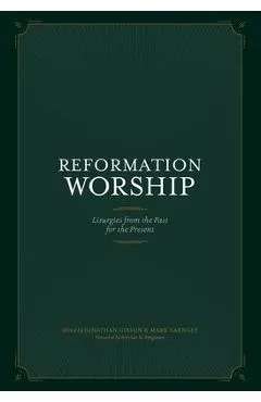 Reformation Worship: Liturgies from the Past for the Present